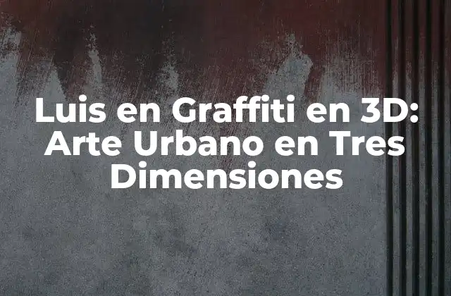 Luis en Graffiti en 3d: Arte Urbano en Tres Dimensiones