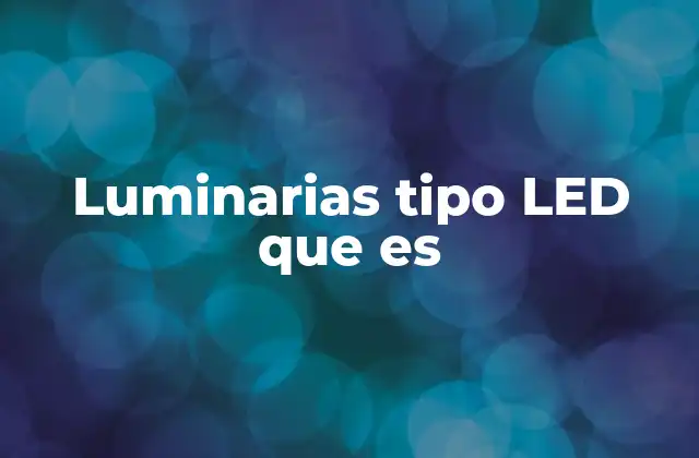 Luminarias Tipo Led que es