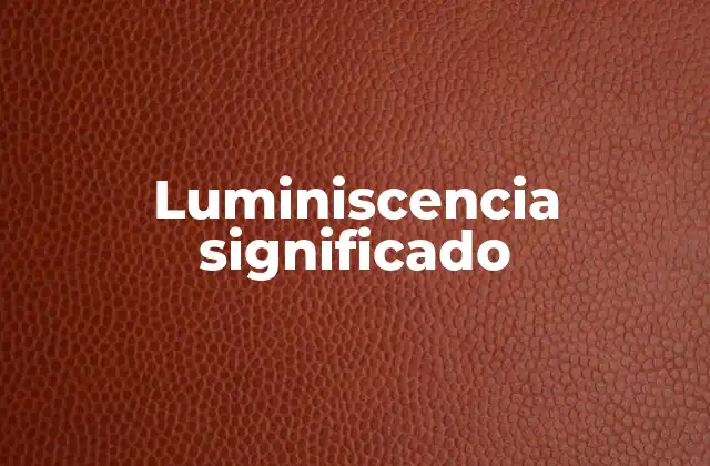 Luminiscencia Significado
