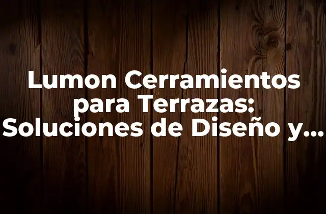 Lumon Cerramientos para Terrazas: Soluciones de Diseño y Funcionalidad