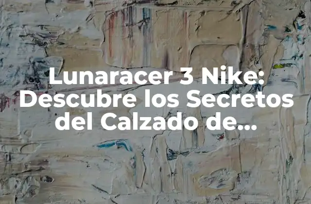 Lunaracer 3 Nike: Descubre los Secretos Del Calzado de Running de Alto Rendimiento
