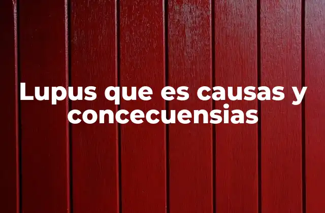 Características del lupus y su impacto en el cuerpo
