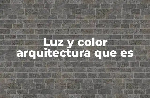 Luz y Color Arquitectura que es