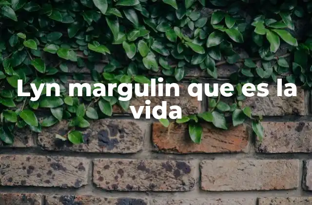 Lyn Margulin que es la Vida