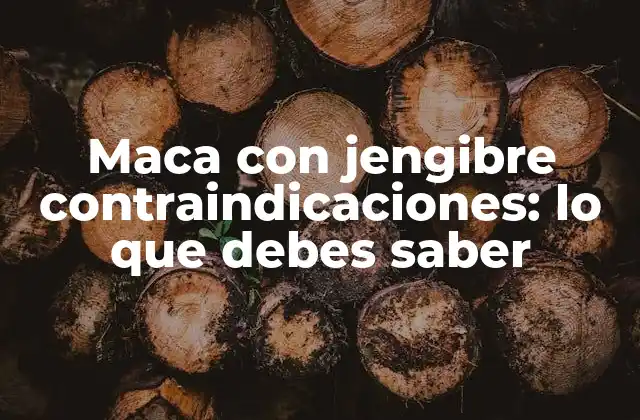Maca con Jengibre Contraindicaciones: Lo que Debes Saber