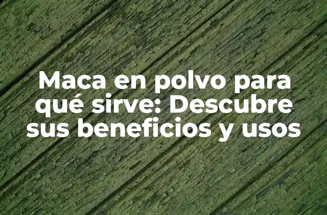 Maca en Polvo para Qué Sirve: Descubre Sus Beneficios y Usos 2 Propiedades Nutricionales de la Maca en Polvo