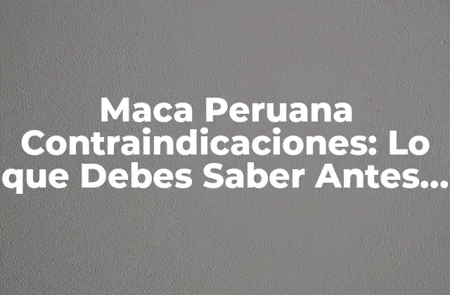 ¿Qué es la Maca Peruana y Cómo Actúa en el Organismo?