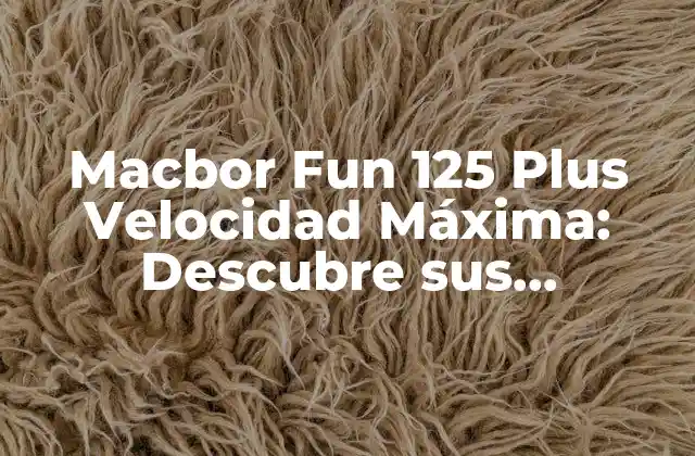 Macbor Fun 125 Plus Velocidad Máxima: Descubre Sus Características y Beneficios