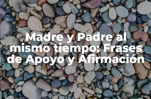 Madre y Padre Al Mismo Tiempo: Frases de Apoyo y Afirmación