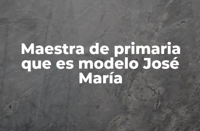 Maestra de Primaria que es Modelo José María