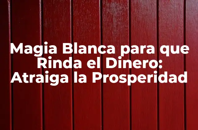 Magia Blanca para que Rinda el Dinero: Atraiga la Prosperidad