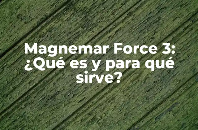Magnemar Force 3: ¿qué es y para Qué Sirve?
