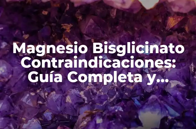 Magnesio Bisglicinato Contraindicaciones: Guía Completa y Actualizada