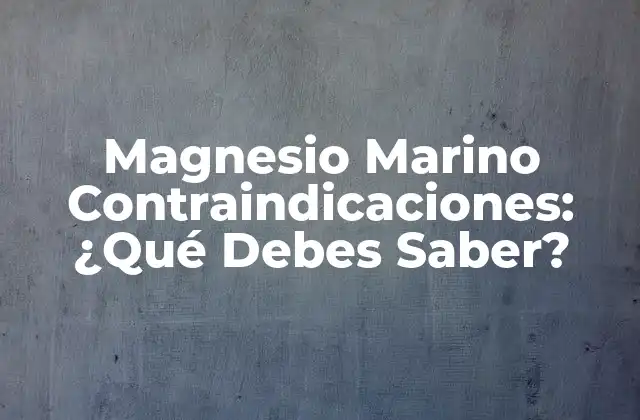 Magnesio Marino Contraindicaciones: ¿qué Debes Saber?