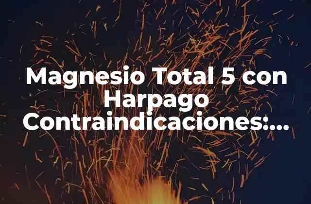 Magnesio Total 5 con Harpago Contraindicaciones: Todo Lo que Debes Saber