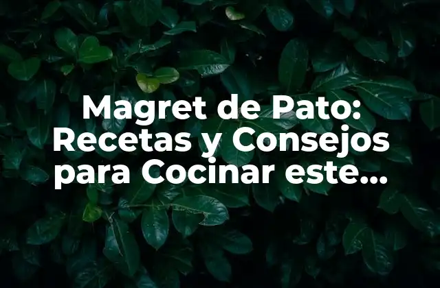 Magret de Pato: Recetas y Consejos para Cocinar Este Delicioso Plato Francés