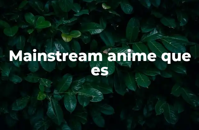 Mainstream Anime que es