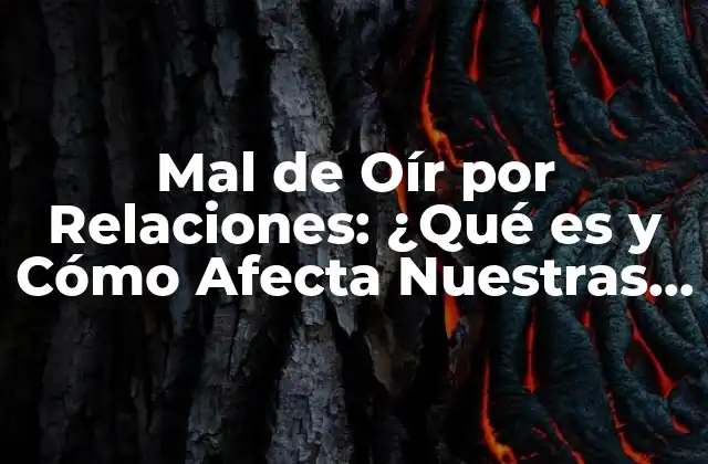Mal de Oír por Relaciones: ¿qué es y Cómo Afecta Nuestras Vidas?