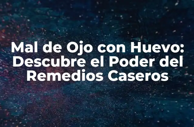 Mal de Ojo con Huevo: Descubre el Poder Del Remedios Caseros