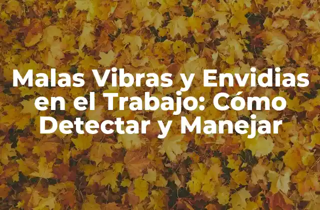 Malas Vibras y Envidias en el Trabajo: Cómo Detectar y Manejar