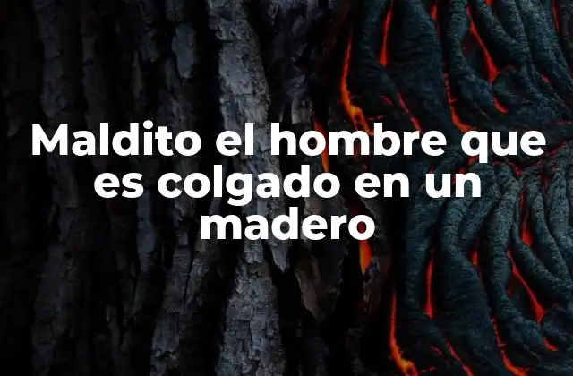 Maldito el Hombre que es Colgado en un Madero