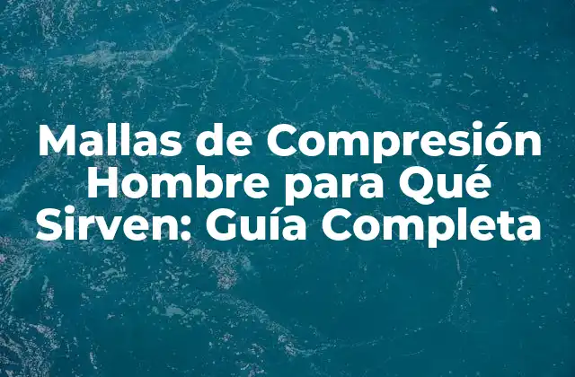 ¿Qué son las Mallas de Compresión Hombre?