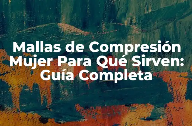Mallas de Compresión Mujer para Qué Sirven: Guía Completa