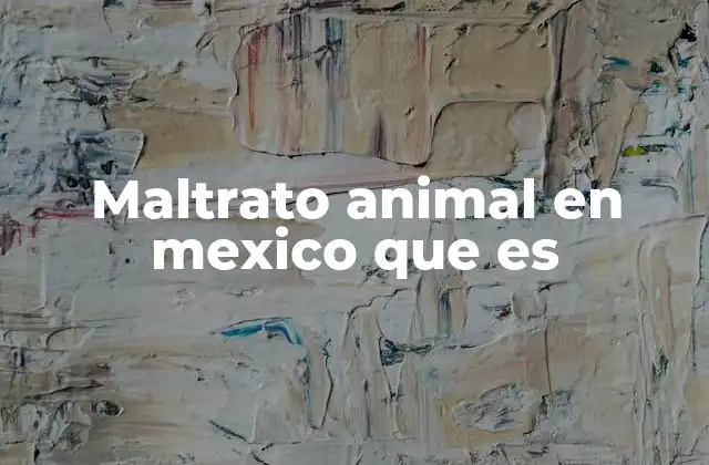 Maltrato Animal en Mexico que es