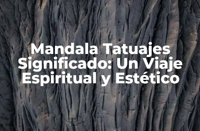 Mandala Tatuajes Significado: un Viaje Espiritual y Estético