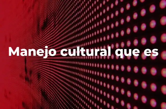 Manejo Cultural que es