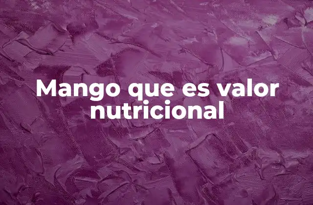 Mango que es Valor Nutricional