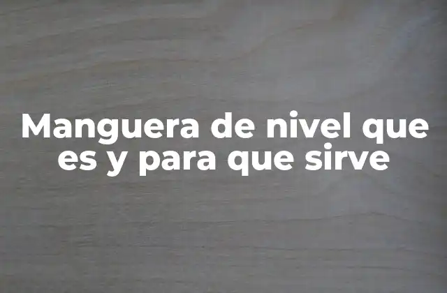 Manguera de Nivel que es y para que Sirve