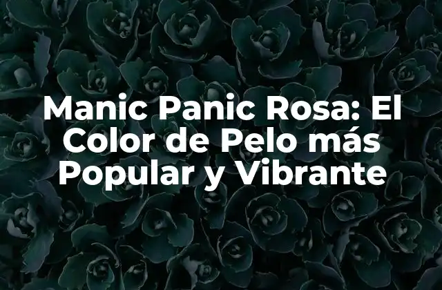 Manic Panic Rosa: el Color de Pelo Más Popular y Vibrante
