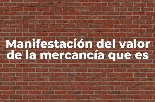 Manifestación Del Valor de la Mercancía que es