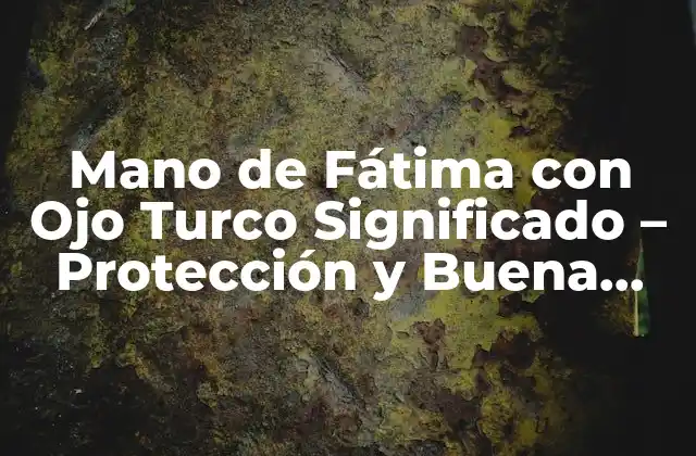 Mano de Fátima con Ojo Turco Significado – Protección y Buena Suerte