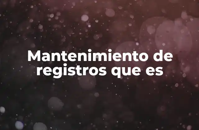 Mantenimiento de Registros que es