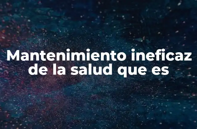 Mantenimiento Ineficaz de la Salud que es 2 Causas comunes detrás de la falta de cuidado saludable