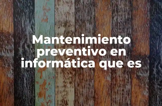 Mantenimiento Preventivo en Informática que es