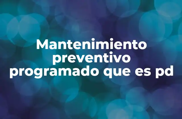 Mantenimiento Preventivo Programado que es Pd