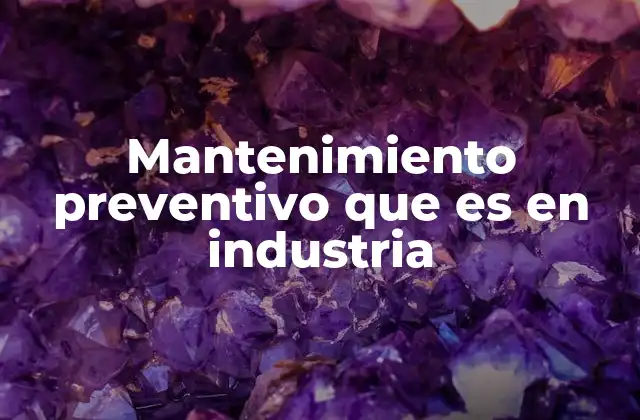 Mantenimiento Preventivo que es en Industria