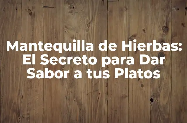 Mantequilla de Hierbas: el Secreto para Dar Sabor a Tus Platos