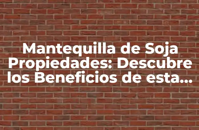 Mantequilla de Soja Propiedades: Descubre los Beneficios de Esta Alternativa Vegetal