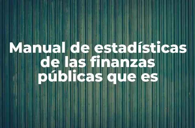 Manual de Estadísticas de las Finanzas Públicas que es