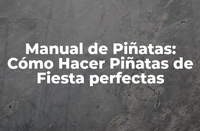 Manual de Piñatas: Cómo Hacer Piñatas de Fiesta Perfectas 2 Historia de las Piñatas: Orígenes y Evolución