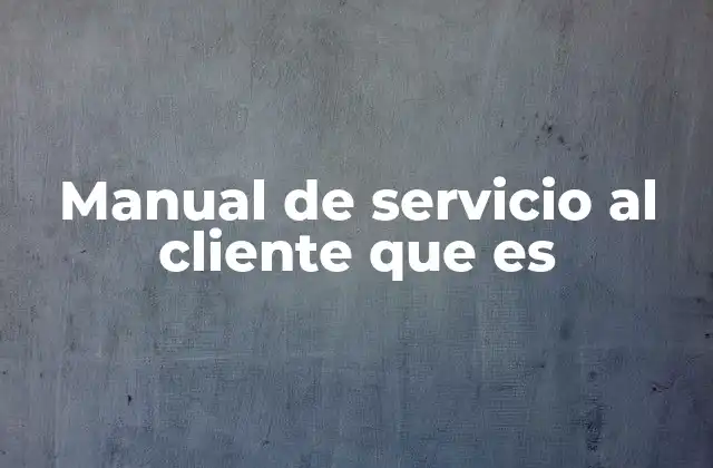 Manual de Servicio Al Cliente que es