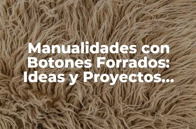 Manualidades con Botones Forrados: Ideas y Proyectos Creativos