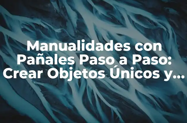 Manualidades con Pañales Paso a Paso: Crear Objetos Únicos y Personalizados