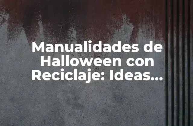 Manualidades de Halloween con Reciclaje: Ideas Creativas para una Fiesta Sostenible