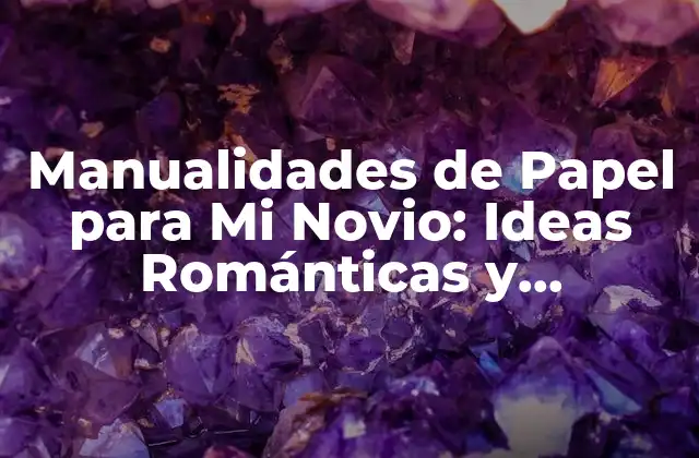 Manualidades de Papel para Mi Novio: Ideas Románticas y Originales