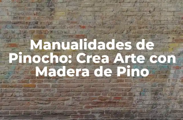 Manualidades de Pinocho: Crea Arte con Madera de Pino